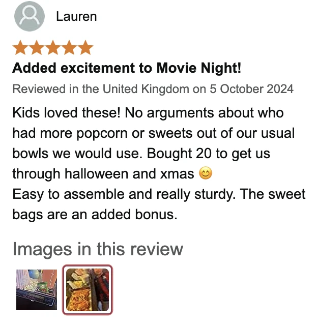 Amazon UK review by Lauren, 5 stars: Added excitement to Movie Night!. Kids loved these! No arguments about who had more popcorn or sweets out of our usual bowls we would use. Bought 20 to get us through halloween and xmas 😊 Easy to assemble and really sturdy. The sweet bags are an added bonus.