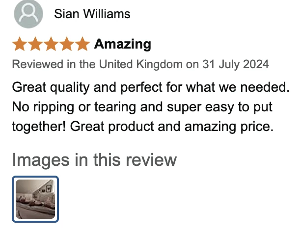 Amazon UK review by Sian Williams, 5 stars: Amazing. Great quality and perfect for what we needed. No ripping or tearing and super easy to put together! Great product and amazing price.