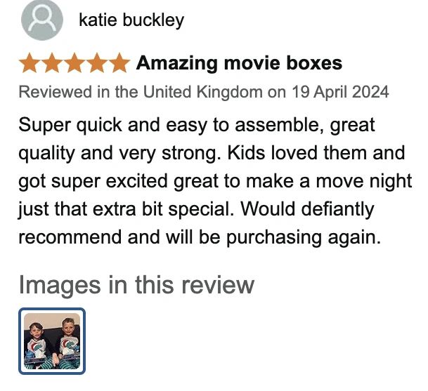 Amazon UK review by katie buckley, 5 stars: Amazing movie boxes. Super quick and easy to assemble, great quality and very strong. Kids loved them and got super excited great to make a move night just that extra bit special. Would defiantly recommend and will be purchasing again.